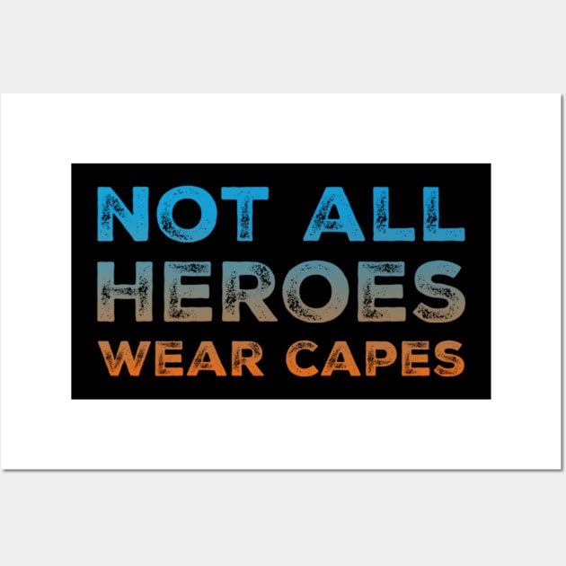 Not All Heroes Wear Capes - Helpers Wall Art by UnderDesign